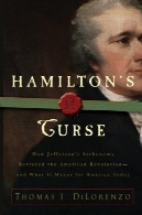 هامیلتون نفرین: چگونه دشمن ابدی جفرسون را خیانت به انقلاب آمریکا و آنچه به این معنی برای آمریکایی ها امروزHamilton's Curse: How Jefferson's Arch Enemy Betrayed the American Revolution, and What It Means for Americans Today