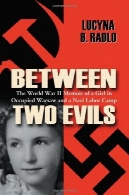 بین دو بد : جنگ جهانی دوم خاطرات یک دختر در اشغال ورشو و یک اردوگاههای کار اجباری نازیهاBetween Two Evils: The World War II Memoir of a Girl in Occupied Warsaw and a Nazi Labor Camp
