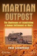 پاسگاه مریخ : چالشهای ایجاد سکونت انسان در مریخMartian Outpost: The Challenges of Establishing a Human Settlement on Mars