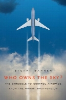 که صاحب آسمان?: مبارزه برای کنترل فضای هوایی از برادران رایت درWho Owns the Sky?: The Struggle to Control Airspace from the Wright Brothers On