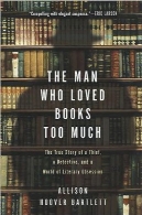 مردی که کتاب را دوست داشت بیش از حد : داستان واقعی از یک دزد ، یک کارآگاه ، و یک دنیا وسواس ادبیThe man who loved books too much : the true story of a thief, a detective, and a world of literary obsession