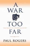 جنگ خیلی دور : عراق، ایران و قرن جدید آمریکایی (2006)A War Too Far : Iraq, Iran and the New American Century (2006)