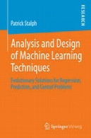 تجزیه و تحلیل و طراحی روش های یادگیری ماشین : راه حل تکاملی برای رگرسیون ، پیش بینی، و مشکلات کنترلAnalysis and Design of Machine Learning Techniques: Evolutionary Solutions for Regression, Prediction, and Control Problems