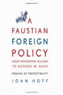 یک سیاست خارجی فاوستی از وودرو ویلسون به جورج دبلیو بوش : رویاهای کمالA Faustian Foreign Policy from Woodrow Wilson to George W. Bush: Dreams of Perfectibility