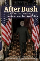 پس از بوش : مورد برای تداوم در سیاست خارجی آمریکاAfter Bush: The Case for Continuity in American Foreign Policy