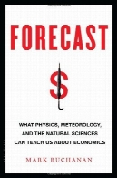 پیش بینی: چه فیزیک و هواشناسی و علوم طبیعی اقتصاد آموزش با ما درباره میForecast: What Physics, Meteorology, and the Natural Sciences Can Teach Us About Economics