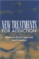 درمان های جدید برای اعتیاد: سوالات رفتاری ، اخلاقی، حقوقی و اجتماعیNew Treatments for Addiction: Behavioral, Ethical, Legal, and Social Questions