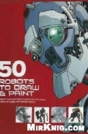 51 روبات به منظور جلب و رنگ : ایجاد شخصیت ربات فوق العاده برای کتاب های کمیک ، بازی های کامپیوتری ، و رمان های گرافیکی51 Robots to Draw and Paint: Create Fantastic Robot Characters for Comic Books, Computer Games, and Graphic Novels