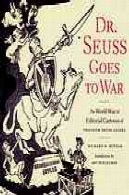 دکتر سوس می رود به جنگ: جنگ جهانی دوم کارتون های سرمقاله از تئودور سوس گایزلDr. Seuss goes to war : the World War II editorial cartoons of Theodor Seuss Geisel