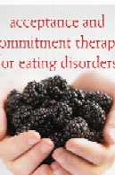 پذیرش و تعهد درمان برای اختلالات خوردن. راهنمای فرایند متمرکز برای درمان بی اشتهایی و پرخوریAcceptance and Commitment Therapy for Eating Disorders. A Process-Focused Guide to Treating Anorexia and Bulimia