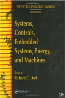 هندبوک مهندسی برق. سیستم های کنترل سیستم های جاسازی شده، انرژی، و ماشین آلات /Third ادThe electrical engineering handbook. Systems, controls, embedded systems, energy, and machines /Third ed