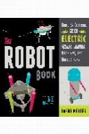 ربات کتاب. ساخت و آمپر؛ کنترل 20 برق وسایل، حرکت ماشین آلات و هک اسباب بازیThe Robot Book. Build &amp; Control 20 Electric Gizmos, Moving Machines, and Hacked Toys