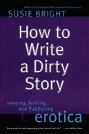 چگونه برای نوشتن یک داستان کثیف: خواندن و نوشتن و نشر ادبیات عاشقانهHow to Write a Dirty Story: Reading, Writing, and Publishing Erotica