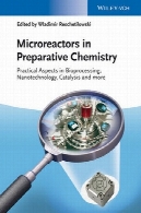 میکروراکتورها در مقدماتی شیمی: جنبه های عملی در Bioprocessing ، فناوری نانو ، تجزیه و بیشترMicroreactors in Preparative Chemistry: Practical Aspects in Bioprocessing, Nanotechnology, Catalysis and more