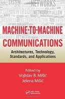 ماشین به ماشین ارتباطات: معماری، تکنولوژی، استاندارد و برنامه های کاربردیMachine-to-Machine Communications: Architectures, Technology, Standards, and Applications