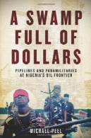 باتلاق پر از دلار: خطوط لوله و کنیم در ایران در مرز نفتA Swamp Full of Dollars: Pipelines and Paramilitaries at Nigeria's Oil Frontier