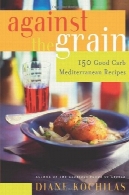 در برابر دانه : 150 خوب کربوهیدرات مدیترانه دستور غذاهاAgainst the Grain: 150 Good Carb Mediterranean Recipes