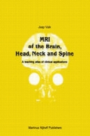 MRI از مغز سر گردن و ستون فقرات: اطلس آموزش کاربردهای بالینیMRI of the Brain, Head, Neck and Spine: A teaching atlas of clinical applications