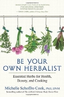 شود گیاه شناس خود شما: گیاهان ضروری برای سلامت، زیبایی، و پخت و پزBe Your Own Herbalist: Essential Herbs for Health, Beauty, and Cooking