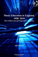 آموزش موسیقی در انگلستان، 1950 و 2010: کودک در مرکز سنت مترقیMusic Education in England, 1950-2010: The Child-Centered Progressive Tradition
