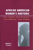 زنان آمریکایی آفریقایی تبار فصاحت و بلاغت: جستجو برای منزلت و تشخص و افتخار (نژاد مناسک و فصاحت و بلاغت: رنگ فرهنگ و ارتباطات)African American Women's Rhetoric: The Search for Dignity, Personhood, and Honor (Race, Rites, and Rhetoric: Colors, Cultures, and Communication)