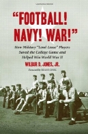 'فوتبال! نیروی دریایی! جنگ!" چگونه نظامی "وام و اجاره" بازیکنان ذخیره کالج بازی و کمک به پیروزی در جنگ جهانی دوم'Football! Navy! War!'' How Military ''Lend-Lease'' Players Saved the College Game and Helped Win World War II