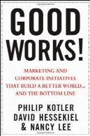 اعمال خوب !: بازاریابی و شرکت طرح که ساخت یک دنیای بهتر ... و خط پایینGood Works!: Marketing and Corporate Initiatives that Build a Better World...and the Bottom Line