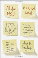 همه شما نیاز به یک ایده خوب !: چگونه برای ایجاد پیام های بازاریابی است که در واقع دریافت نتایج استAll You Need is a Good Idea!: How to Create Marketing Messages that Actually Get Results