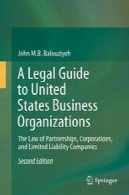 راهنمای حقوقی به ایالات متحده آمریکا سازمان کسب و کار : قانون مشارکت ، شرکت ها و شرکت با مسئولیت محدودA Legal Guide to United States Business Organizations: The Law of Partnerships, Corporations, and Limited Liability Companies