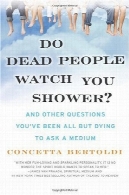 آیا مرده مردم را تماشا شما دوش ؟: سوال و سوالات دیگر شما تمام شده است که در حال مرگ است اما بپرس به متوسطDo Dead People Watch You Shower?: And Other Questions You've Been All but Dying to Ask a Medium