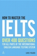 چگونه به کارشناسی کارشناسی ارشد IELTS : بیش از 400 پرسش و تمرین برای تمام قسمت های زبان انگلیسی سیستم بین المللی آزمونHow to master the IELTS : over 400 practice questions for all parts of the International English Language Testing System