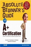 راهنمای مطلق مبتدی به یک گواهینامه +: پوشش سخت افزار و سیستم عامل آزمونAbsolute Beginner's Guide to A+ Certification: Covers the Hardware and Operating Systems Exam