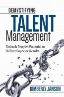 مدیریت استعداد اسطوره زدائی: بند باز کردن پتانسیل ها مردم به ارائه نتایج برترDemystifying Talent Management: Unleash People s Potential to Deliver Superior Results