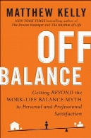 تعادل : فراتر نهادن از کار و زندگی تعادل افسانه تا رضایت شخصی و حرفه ایOff Balance: Getting Beyond the Work-Life Balance Myth to Personal and Professional Satisfaction