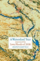 سال حوزه آبخیز: آناتومی سیلاب آیووا 2008 (فرز بلوط کتاب)A Watershed Year: Anatomy of the Iowa Floods of 2008 (Bur Oak Book)