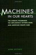 ماشین آلات در قلب ما: ضربان ساز قلب دفیبریللتر کاشت و مراقبت های بهداشتی آمریکاMachines in Our Hearts: The Cardiac Pacemaker, the Implantable Defibrillator, and American Health Care