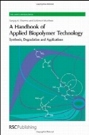 کتاب تکنولوژی های کاربردی Biopolymer: سنتز و تحقیر و برنامه های کاربردیA Handbook of Applied Biopolymer Technology: Synthesis, Degradation and Applications