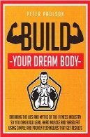 بدن شما رویای ساخت: بنابراین شما می توانید ساخت ناب دروغ و افسانه ها از صنعت تناسب اندام شکستن، ماهیچه های سخت و پاره کردن با استفاده از تکنیک های ساده و ثابت شده است که نتیجه چربیBuild Your Dream Body: Breaking the Lies and Myths of the Fitness Industry So You Can Build Lean, Hard Muscle and Shred Fat Using Simple and Proven Techniques That Get Results