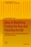 ایده های بازاریابی: پیدا کردن جدید و قدیمی پرداخت: مجموعه مقالات آکادمی بازاریابی 2013 علم (AMS) کنفرانس سالانهIdeas in Marketing: Finding the New and Polishing the Old: Proceedings of the 2013 Academy of Marketing Science (AMS) Annual Conference