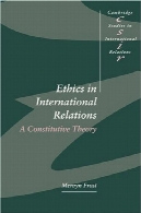 اخلاق در روابط بین الملل : نظریه ساختاری (مطالعات کمبریج در روابط بین الملل)Ethics in International Relations: A Constitutive Theory (Cambridge Studies in International Relations)