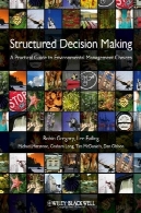 ساختار تصمیم گیری : راهنمای عملی برای انتخاب مدیریت زیست محیطیStructured Decision Making: A Practical Guide to Environmental Management Choices