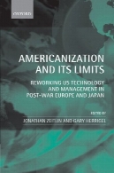 Americanization و محدودیت های آن: بازسازی آمریکا فن آوری و مدیریت در اروپا پس از جنگ و ژاپنAmericanization and Its Limits: Reworking US Technology and Management in Post-War Europe and Japan