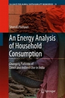 تحلیل انرژی مصرف خانگی: تغییر الگوهای استفاده مستقیم و غیر مستقیم در هند (اتحاد برای پایداری جهانی Bookseries)An Energy Analysis of Household Consumption: Changing Patterns of Direct and Indirect Use in India (Alliance for Global Sustainability Bookseries)