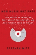 چگونه موسیقی رایگان کردم: پایان صنعت، قرن و صفر بیمار دزدیHow Music Got Free: The End of an Industry, the Turn of the Century, and the Patient Zero of Piracy
