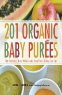 201 الی و ارگانیک کودکان پوره : تازه ترین، ترین مواد غذایی سالم و کودک شما می تواند غذا خوردن!201 Organic Baby Purees: The Freshest, Most Wholesome Food Your Baby Can Eat!