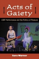 اعمال شادی: عملکرد دگرباشان جنسی و سیاست های تفریحیActs of Gaiety: LGBT Performance and the Politics of Pleasure