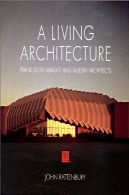معماری زندگی: فرانک لوید رایت و معماران TaliesinA Living Architecture: Frank Lloyd Wright and Taliesin Architects