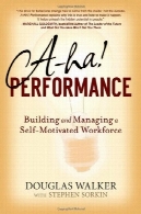 A-هکتار! عملکرد: ساختمان و مدیریت نیروی کار خود با انگیزهA-HA! Performance: Building and Managing a Self-Motivated Workforce