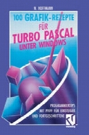 100 für Grafik Rezepte توربو پاسکال unter ویندوز: Programmiertips mit Pfiff für Einsteiger و Fortgeschrittene100 Grafik-Rezepte für Turbo Pascal unter Windows: Programmiertips mit Pfiff für Einsteiger und Fortgeschrittene