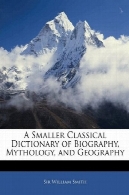 دیکشنری کلاسیک کوچکتر از بیوگرافی اسطوره شناسی و جغرافیاA Smaller Classical Dictionary Of Biography, Mythology And Geography